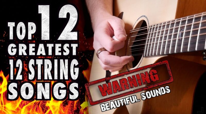 Top 12  Greatest 12 String ACOUSTIC  Guitar Songs