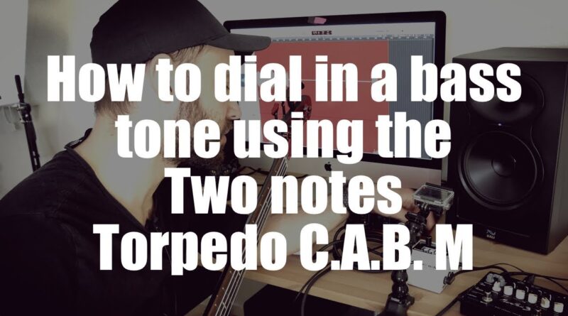 How to dial in a bass tone using the Two notes Torpedo C.A.B. M