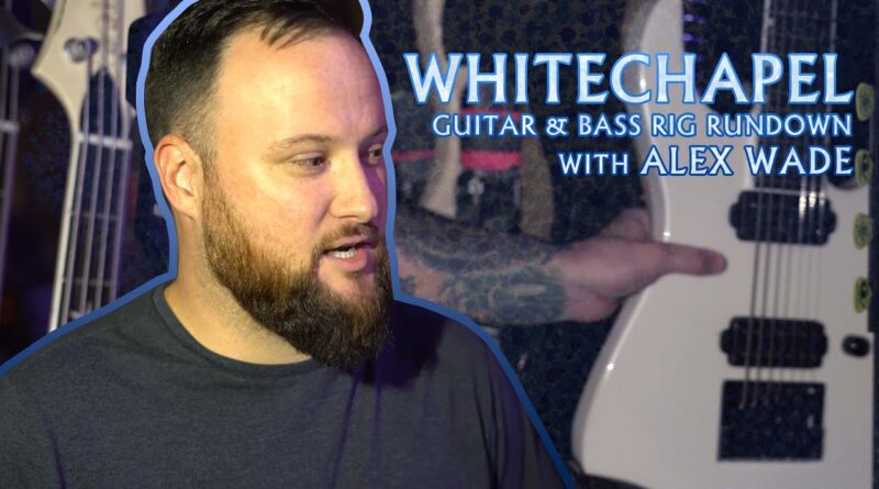 Whitechapel - Alex Wade | Guitar & Bass Rig Rundown