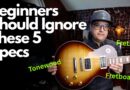 5 Guitar Specs Beginners Should Ignore